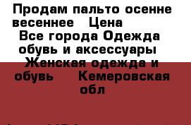 Продам пальто осенне весеннее › Цена ­ 3 000 - Все города Одежда, обувь и аксессуары » Женская одежда и обувь   . Кемеровская обл.